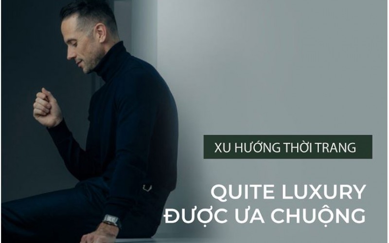 Xu hướng Quiet Luxury là gì? Đẳng cấp nhưng không “ồn ào”