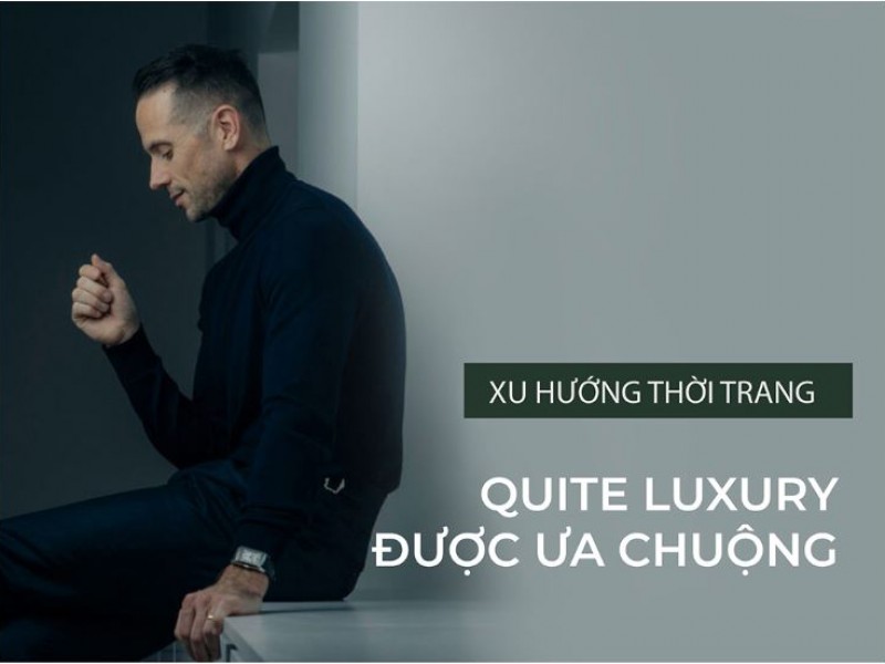 Xu hướng Quiet Luxury là gì? Đẳng cấp nhưng không “ồn ào”